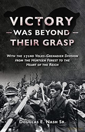 Victory Was Beyond Their Grasp: With the 272nd Volks-Grenadier Division from the Huertgen Forest to the Heart of the Reich - Douglas Nash [KSIĄŻKA]