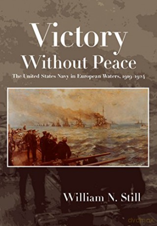 Victory Without Peace: The United States Navy in European Waters, 1919-1924 - William N. Still Jr [KSIĄŻKA]