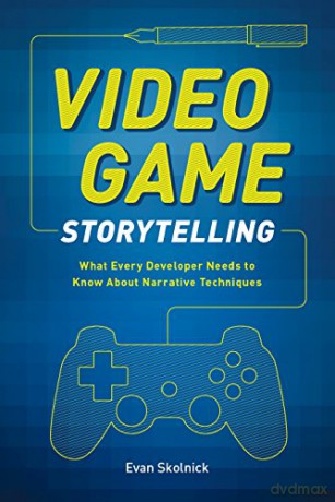 Video Game Storytelling: What Every Developer Needs to Know About Narrative Techniques - Evan Skolnick [KSIĄŻKA]