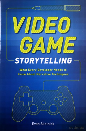 Video Game Storytelling: What Every Developer Needs to Know About Narrative Techniques - Evan Skolnick [KSIĄŻKA]