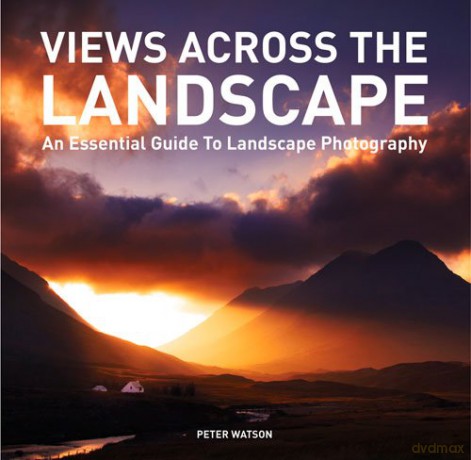 Views Across the Landscape: An Essential Guide to Landscape, Photography - Peter Watson [KSIĄŻKA]