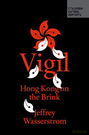 Vigil: Hong Kong on the Brink (Columbia Global Reports) - Jeffrey Wasserstrom [KSIĄŻKA]