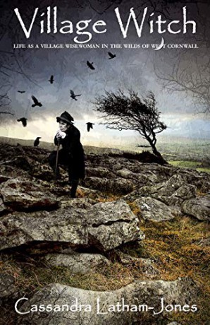 Village Witch: Life as a Village Wise Woman in the Wilds of West Cornwall - Cassandra Latham-Jones [KSIĄŻKA]