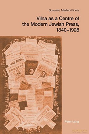 Vilna as a Centre of the Modern Jewish Press, 1840-1928; Aspirations, Challenges, and Progress - Susanne Marten-Finnis [KSIĄŻKA]