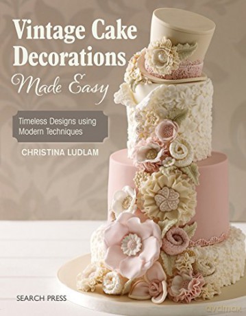 Vintage Cake Decorations Made Easy: Timeless designs using modern techniques - Christina Ludlam [KSIĄŻKA]