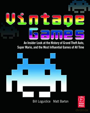 Vintage Games: An Insider Look at the History of Grand Theft Auto, Super Mario, and the Most Influential Games of All Time - Bill Loguidice [KSIĄŻKA]