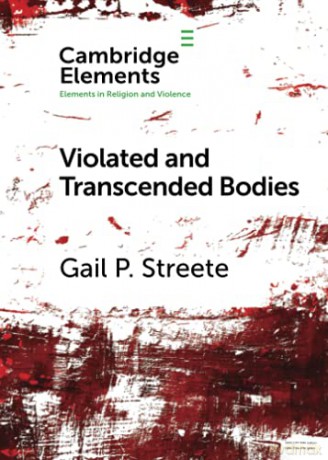 Violated and Transcended Bodies: Gender, Martyrdom, and Asceticism in Early Christianity (Elements in Religion and Violence) - Gail P. Streete [KSIĄŻKA]