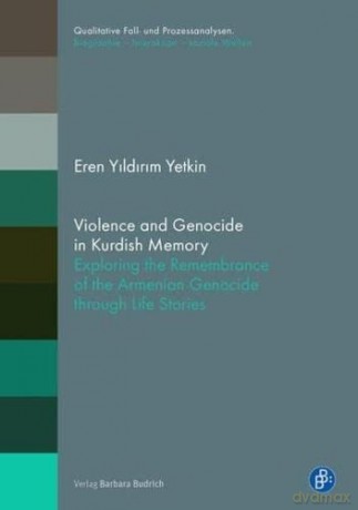 Violence and Genocide in Kurdish Memory: Exploring the Remembrance on the Armenian Genocide through Life Stories: 24 (Qualitative Fall- und Prozessanalysen. Biographie - Interaktion - soziale Welten) - Eren Yildirim Yetkin [KSIĄŻKA]