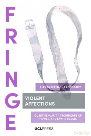 Violent Affections: Queer Sexuality, Techniques of Power, and Law in Russia (Fringe) - Alexander Sasha Kondakov [KSIĄŻKA]