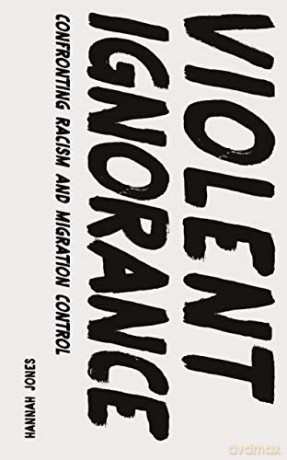 Violent Ignorance: Confronting Racism and Migration Control - Hannah Jones [KSIĄŻKA]