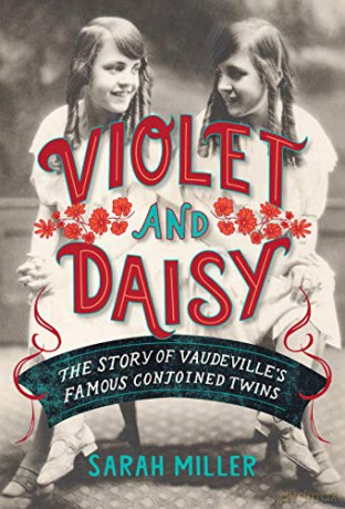 Violet and Daisy: The Story of Vaudeville's Famous Conjoined Twins - Miller Sarah [KSIĄŻKA]