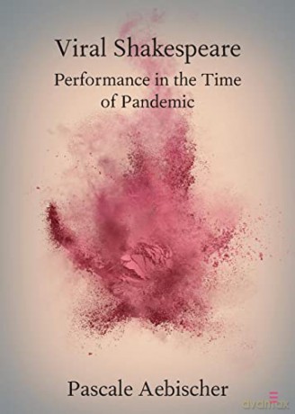 Viral Shakespeare: Performance in the Time of Pandemic (Elements in Shakespeare Performance) - Pascale Aebischer [KSIĄŻKA]