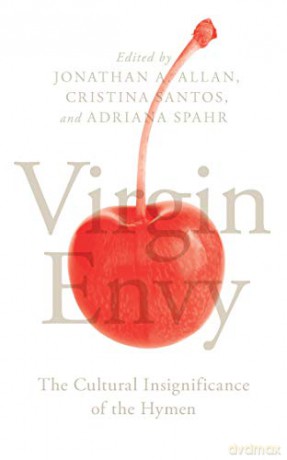 Virgin Envy: The Cultural Insignificance of the Hymen (Exquisite corpse) - Cristina Santos, and Adriana Spahr Edited by Jonathan A. Allan [KSIĄŻKA]