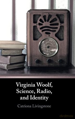 Virginia Woolf, Science, Radio, and Identity - Catriona Livingstone [KSIĄŻKA]