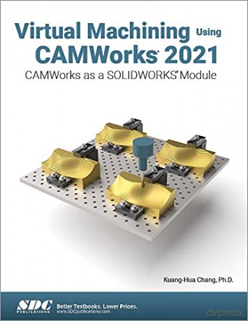 Virtual Machining Using CAMWorks 2021: CAMWorks as a SOLIDWORKS Module - Kuang-Hua Chang [KSIĄŻKA]