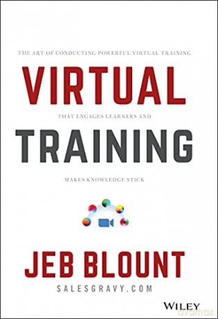 Virtual Training: The Art of Conducting Powerful Virtual Training that Engages Learners and Makes Knowledge Stick (Jeb Blount) - Jeb Blount [KSIĄŻKA]