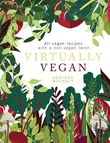 Virtually Vegan: All-vegan recipes with a non-vegan twist - Heather Whinney [KSIĄŻKA]
