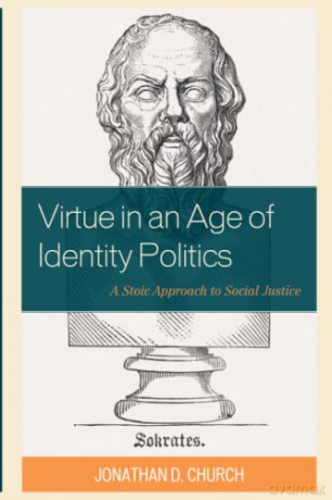 Virtue in an Age of Identity Politics: A Stoic Approach to Social Justice - Jonathan D. Church [KSIĄŻKA]