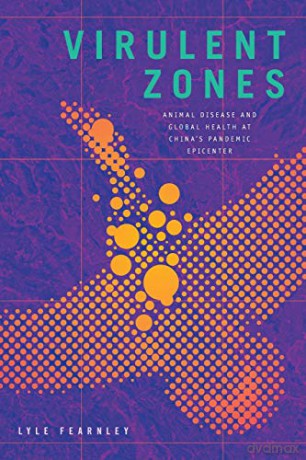 Virulent Zones: Animal Disease and Global Health at China's Pandemic Epicenter (Experimental Futures) - Lyle Fearnley [KSIĄŻKA]
