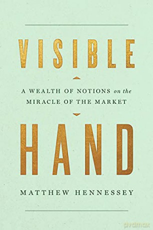 Visible Hand: A Wealth of Notions on the Miracle of the Market - Matthew Hennessey [KSIĄŻKA]
