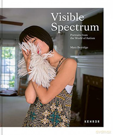 Visible Spectrum: Portraits from the World of Autism - Mary Berridge [KSIĄŻKA]