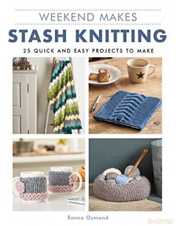 Weekend Makes: Stash Knitting: 25 Quick and Easy Projects to Make (Weekend Makes) - Emma Osmond [KSIĄŻKA]