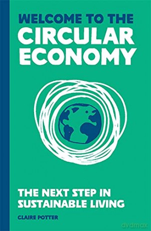 Welcome to the Circular Economy: The next step in sustainable living - Claire Potter [KSIĄŻKA]