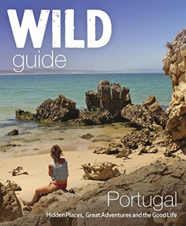 Wild Guide Portugal: Hidden Places, Great Adventures and the Good Life (Wild Guides) - Edwina Pitcher [KSIĄŻKA]