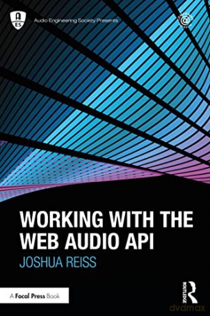 Working with the Web Audio API (Audio Engineering Society Presents) - Joshua Reiss [KSIĄŻKA]