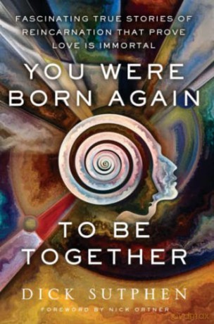 You Were Born Again to Be Together: Fascinating True Stories of Reincarnation That Prove Love Is Immortal - Dick Sutphen [KSIĄŻKA]