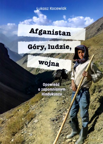 Afganistan. Góry, ludzie, wojna. Opowieść o zapomnianym Hindukuszu - Łukasz Kocewiak [KSIĄŻKA]