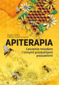 Apiterapia. Leczenie miodem i innymi produktami pszczelimi - Elżbieta Hołderna-Kędzia, Bogdan Kędzia [KSIĄŻKA]