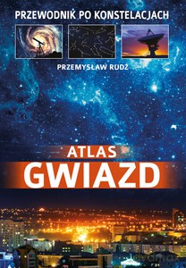 Atlas gwiazd. Przewodnik po konstelacjach - Przemysław Rudź [KSIĄŻKA]