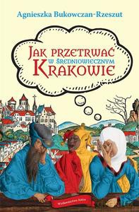 Jak przetrwać w średniowiecznym Krakowie - Agnieszka Bukowczan-Rzeszut [KSIĄŻKA]