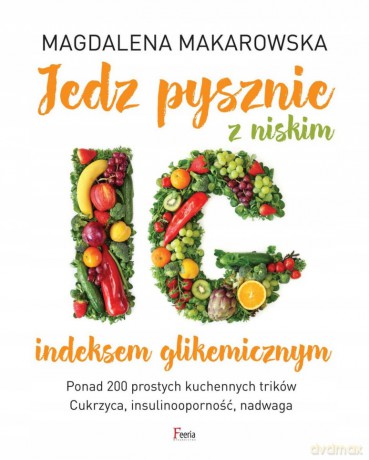 Jedz pysznie z niskim indeksem glikemicznym - Magdalena Makarowska [KSIĄŻKA]