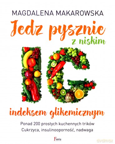 Jedz pysznie z niskim indeksem glikemicznym - Magdalena Makarowska [KSIĄŻKA]