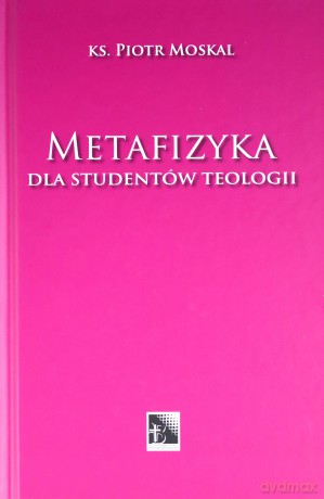 Metafizyka. Dla studentów teologii - Piotr ks. Moskal [KSIĄŻKA]