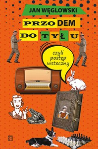 Przodem do tyłu, czyli postęp wsteczny - Jan Węglowski [KSIĄŻKA]