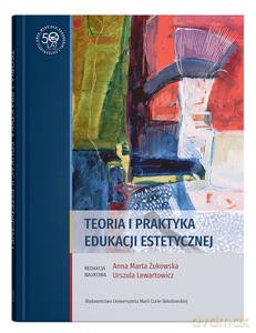 Teoria i praktyka edukacji estetycznej - Ewa Lewartowicz, Marta Żukowska Anna [KSIĄŻKA]