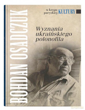 Wyznania ukraińskiego polonofila - Bohdan Osadczuk [KSIĄŻKA]