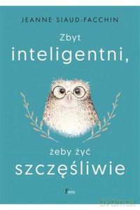 Zbyt inteligentni, żeby żyć szczęśliwie - Jeanne Siaud-Facchin [KSIĄŻKA]