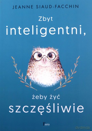 Zbyt inteligentni, żeby żyć szczęśliwie - Jeanne Siaud-Facchin [KSIĄŻKA]