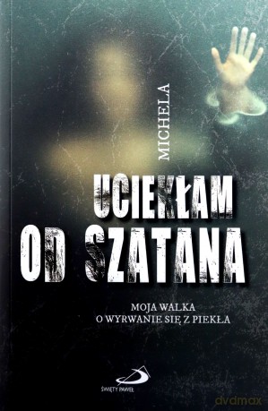 Uciekłam od szatana. Moja walka o wyrwanie się z piekła - Angela Calcagno  [KSIĄŻKA]