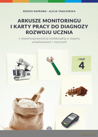 Arkusze monitoringu i karty pracy do diagnozy rozwoju ucznia z niepełnosprawnością intelektualną w stopniu umiarkowanym i znacznym część 4 - Renata Naprawa, Alicja Tanajewska [KSIĄŻKA]