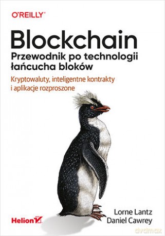 Blockchain. Przewodnik po technologii łańcucha bloków. Kryptowaluty, inteligentne kontrakty i aplikacje rozproszone - Lorne Lantz, Daniel Cawrey [KSIĄŻKA]