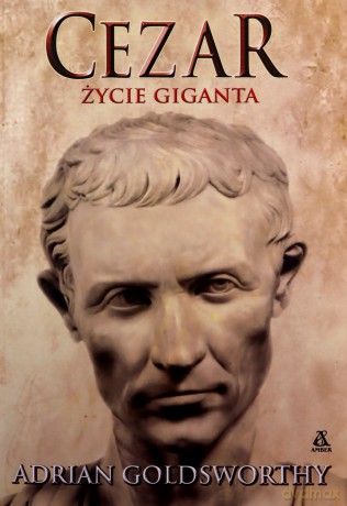 Cezar. Życie giganta - Adrian Goldsworthy [KSIĄŻKA]