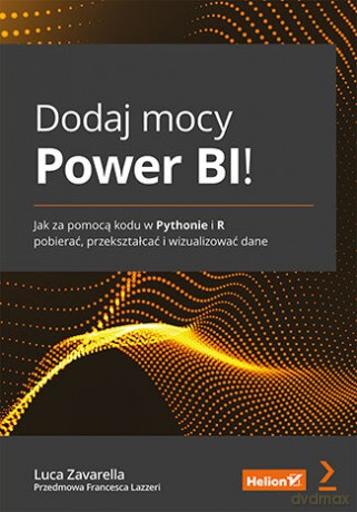 Dodaj mocy Power BI! Jak za pomocą kodu w Pythonie i R pobierać, przekształcać i wizualizować dane - Luca Zavarella, Francesca Lazzeri [KSIĄŻKA]