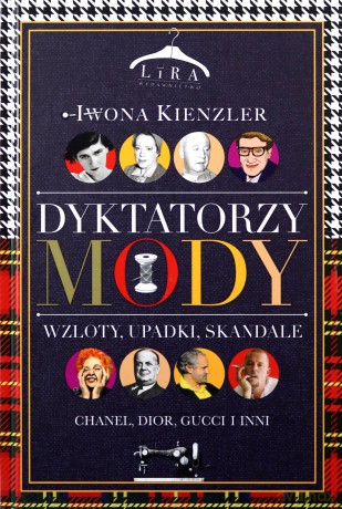 Dyktatorzy mody. Wzloty, upadki, skandale - Iwona Kienzler [KSIĄŻKA]