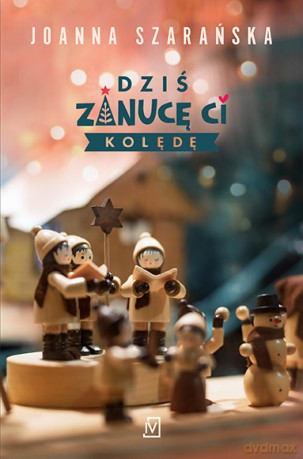 Dziś zanucę ci kolędę - Joanna Szarańska [KSIĄŻKA]