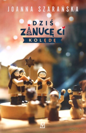 Dziś zanucę ci kolędę - Joanna Szarańska [KSIĄŻKA]